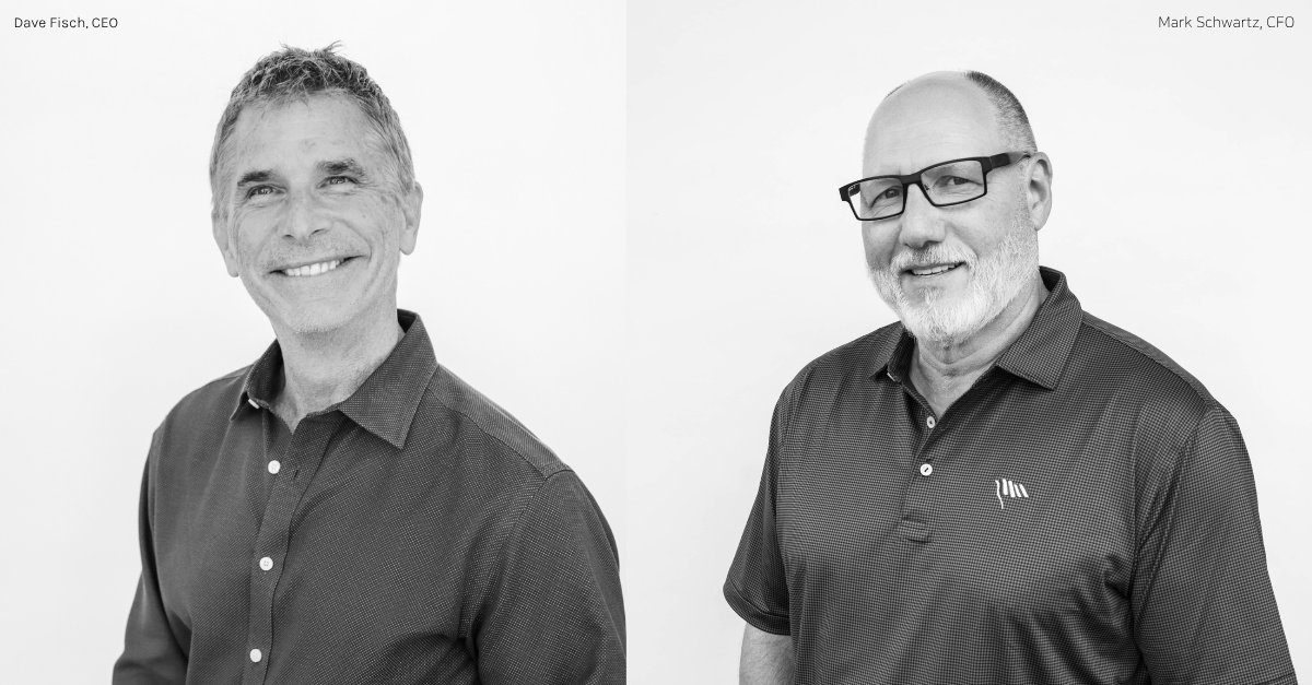 Dave Fisch, CEO and Mark Schwartz, CFO